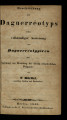 Beschreibung des Daguerréotyps nebst vollständiger Anweisung zum Daguerréotypieren und Anleitung zur 