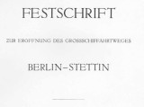 Festschrift zur Eröffnung des Großschiffahrtsweges Berlin-Stettin 