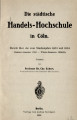 Städtische Handels-Hochschule in Köln. Bericht ... / 1903, Sommersemester - 1904/05,...